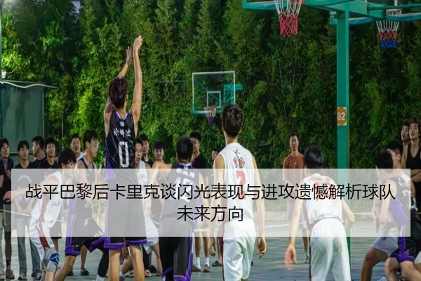 战平巴黎后卡里克谈闪光表现与进攻遗憾解析球队未来方向